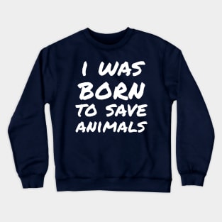 I was born to save animals Crewneck Sweatshirt